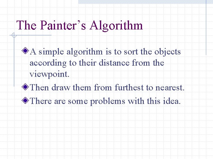 The Painter’s Algorithm A simple algorithm is to sort the objects according to their