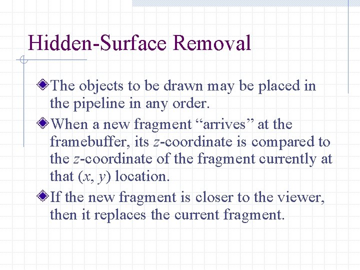 Hidden-Surface Removal The objects to be drawn may be placed in the pipeline in