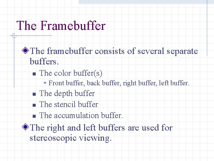 The Framebuffer The framebuffer consists of several separate buffers. n The color buffer(s) w