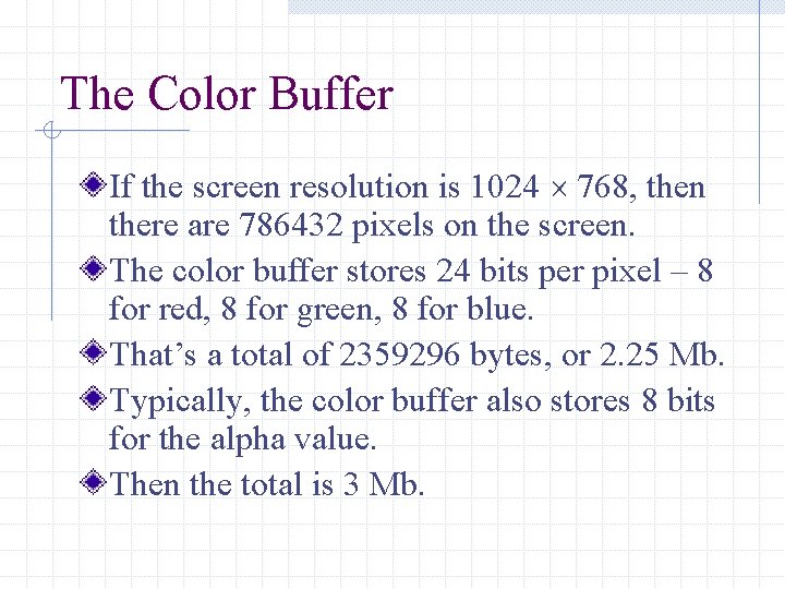 The Color Buffer If the screen resolution is 1024 768, then there are 786432