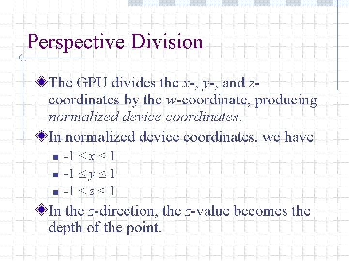 Perspective Division The GPU divides the x-, y-, and zcoordinates by the w-coordinate, producing