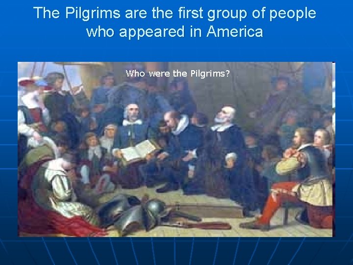 The Pilgrims are the first group of people who appeared in America Who were