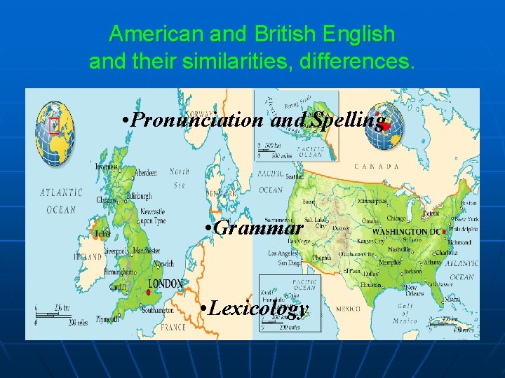 American and British English and their similarities, differences. • Pronunciation and Spelling • Grammar