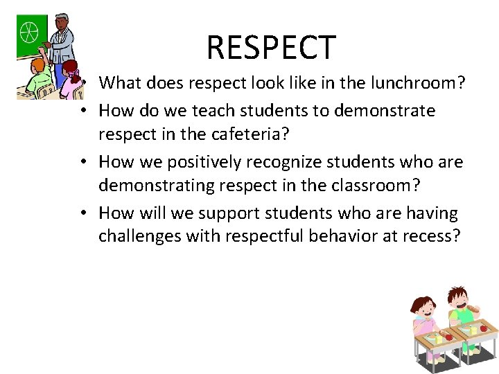 RESPECT • What does respect look like in the lunchroom? • How do we