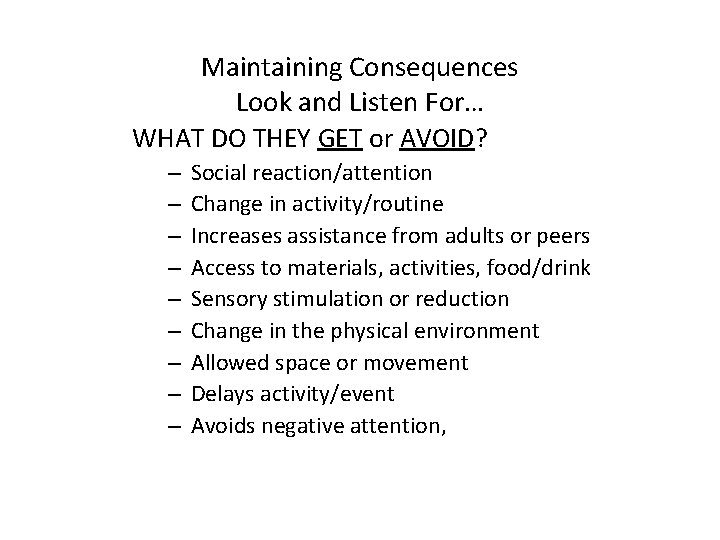 Maintaining Consequences Look and Listen For… WHAT DO THEY GET or AVOID? – –