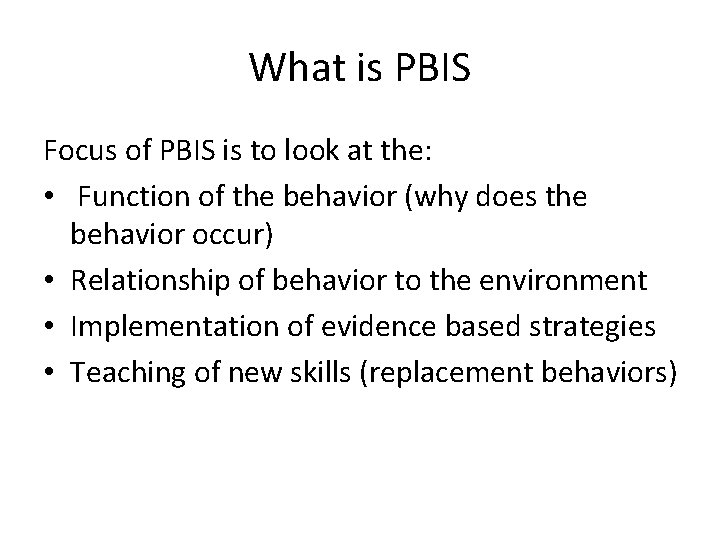 What is PBIS Focus of PBIS is to look at the: • Function of