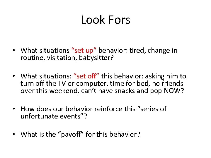 Look Fors • What situations “set up” behavior: tired, change in routine, visitation, babysitter?