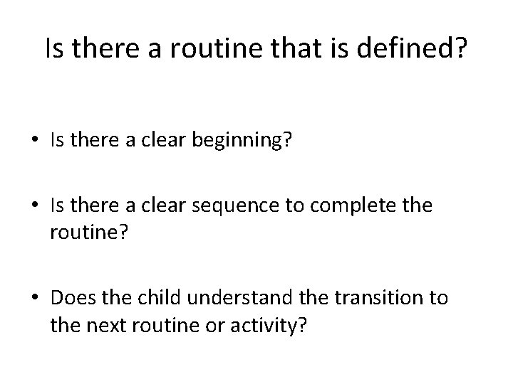 Is there a routine that is defined? • Is there a clear beginning? •