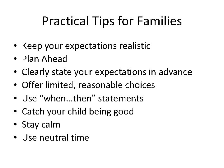 Practical Tips for Families • • Keep your expectations realistic Plan Ahead Clearly state