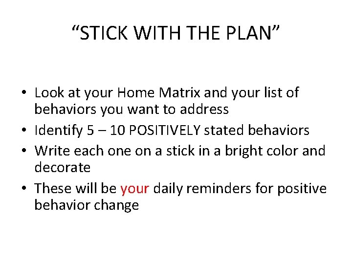 “STICK WITH THE PLAN” • Look at your Home Matrix and your list of