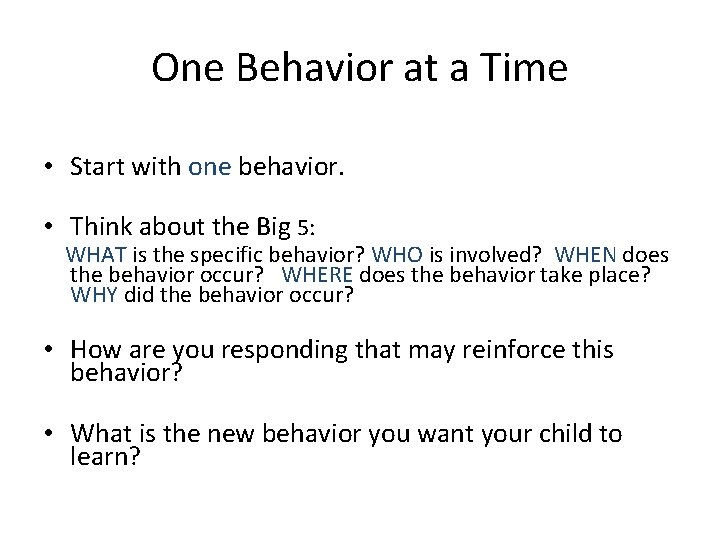 One Behavior at a Time • Start with one behavior. • Think about the