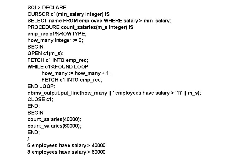 SQL> DECLARE CURSOR c 1(min_salary integer) IS SELECT name FROM employee WHERE salary > SQL> DECLARE CURSOR c 1(min_salary integer) IS SELECT name FROM employee WHERE salary >