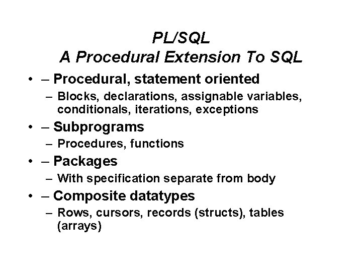 PL/SQL A Procedural Extension To SQL • – Procedural, statement oriented – Blocks, declarations, PL/SQL A Procedural Extension To SQL • – Procedural, statement oriented – Blocks, declarations,