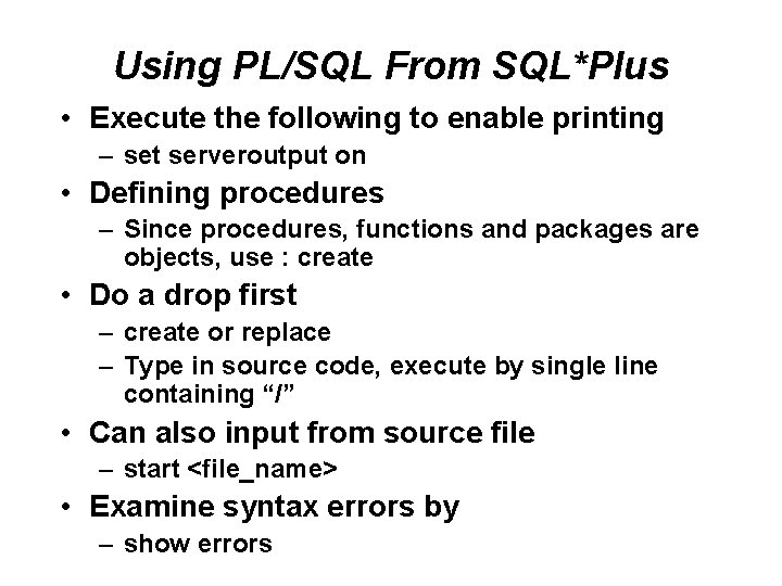 Using PL/SQL From SQL*Plus • Execute the following to enable printing – set serveroutput Using PL/SQL From SQL*Plus • Execute the following to enable printing – set serveroutput