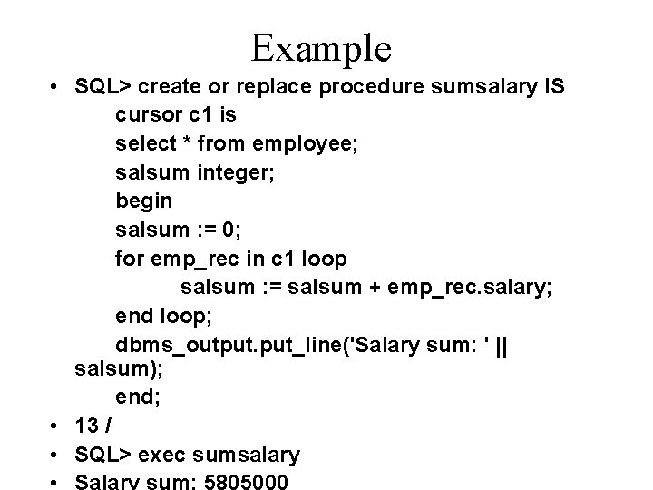 Example • SQL> create or replace procedure sumsalary IS cursor c 1 is select Example • SQL> create or replace procedure sumsalary IS cursor c 1 is select