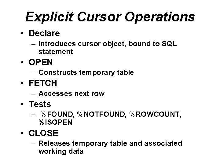 Explicit Cursor Operations • Declare – Introduces cursor object, bound to SQL statement • Explicit Cursor Operations • Declare – Introduces cursor object, bound to SQL statement •