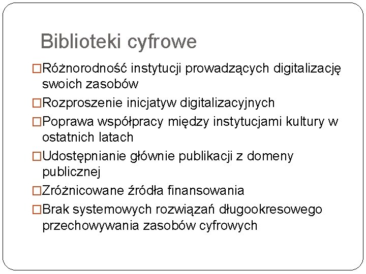 Biblioteki cyfrowe �Różnorodność instytucji prowadzących digitalizację swoich zasobów �Rozproszenie inicjatyw digitalizacyjnych �Poprawa współpracy między