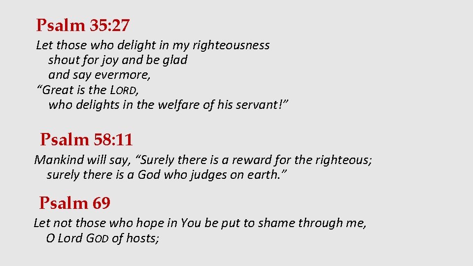 Psalm 35: 27 Let those who delight in my righteousness shout for joy and