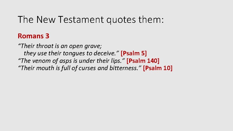 The New Testament quotes them: Romans 3 “Their throat is an open grave; they