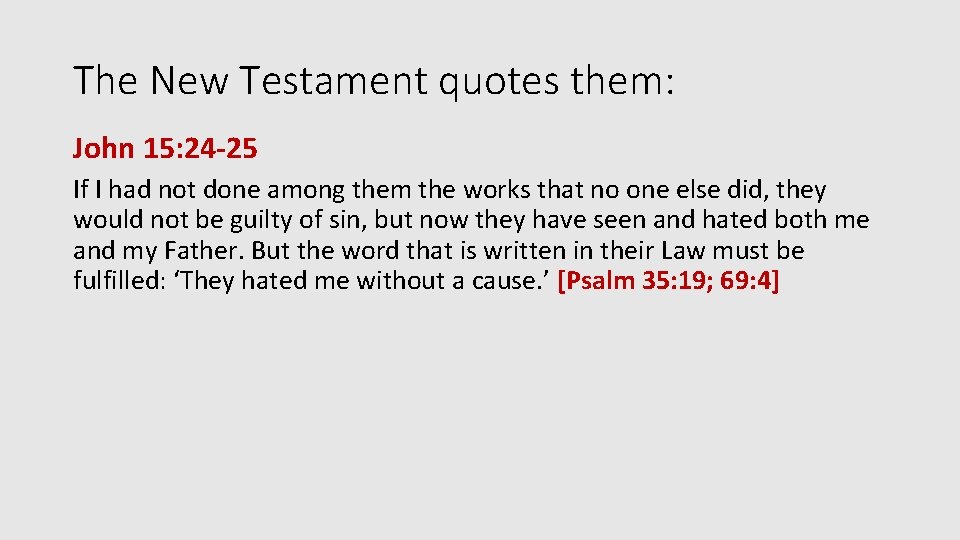 The New Testament quotes them: John 15: 24 -25 If I had not done
