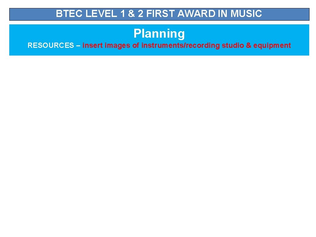 BTEC LEVEL 1 & 2 FIRST AWARD IN MUSIC Planning RESOURCES – insert images