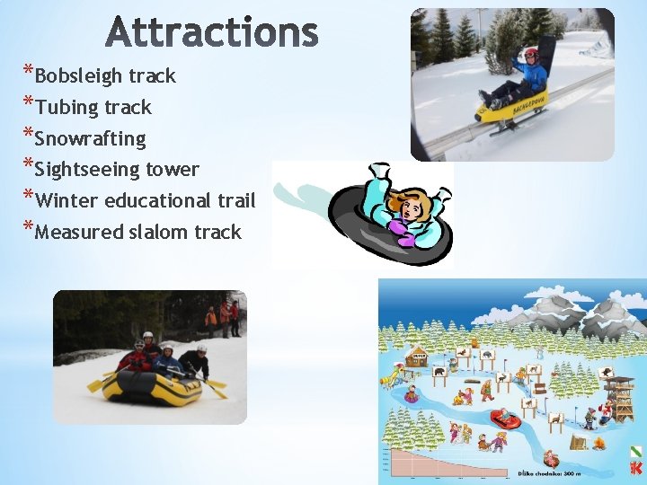 *Bobsleigh track *Tubing track *Snowrafting *Sightseeing tower *Winter educational trail *Measured slalom track 