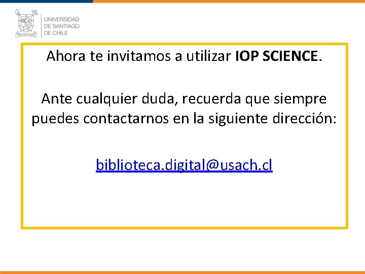 Ahora te invitamos a utilizar IOP SCIENCE. Ante cualquier duda, recuerda que siempre puedes