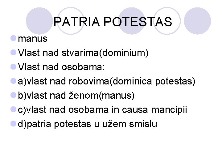 PATRIA POTESTAS l manus l Vlast nad stvarima(dominium) l Vlast nad osobama: l a)vlast