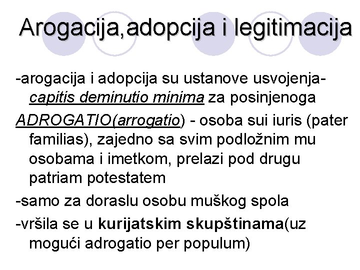 Arogacija, adopcija i legitimacija -arogacija i adopcija su ustanove usvojenjacapitis deminutio minima za posinjenoga