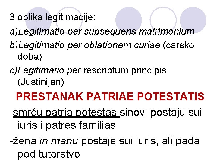 3 oblika legitimacije: a)Legitimatio per subsequens matrimonium b)Legitimatio per oblationem curiae (carsko doba) c)Legitimatio