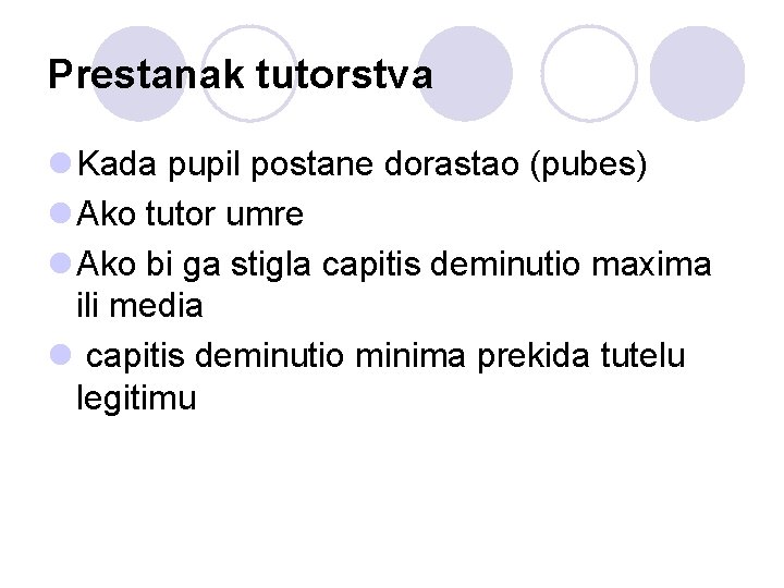 Prestanak tutorstva l Kada pupil postane dorastao (pubes) l Ako tutor umre l Ako