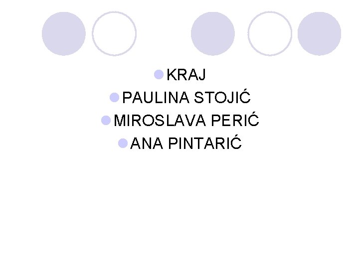 l KRAJ l PAULINA STOJIĆ l MIROSLAVA PERIĆ l ANA PINTARIĆ 