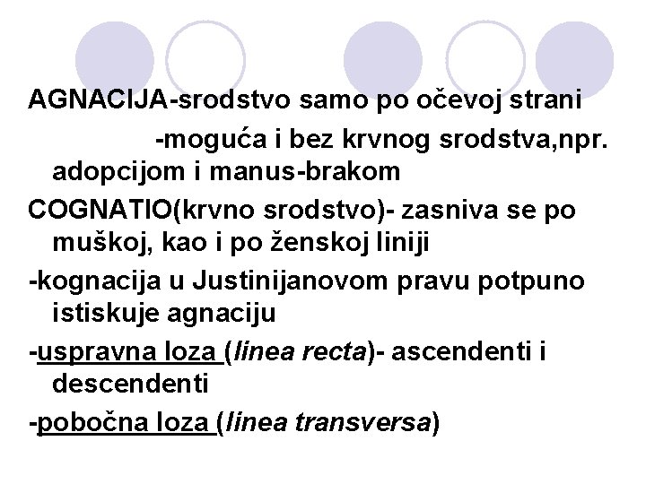 AGNACIJA-srodstvo samo po očevoj strani -moguća i bez krvnog srodstva, npr. adopcijom i manus-brakom