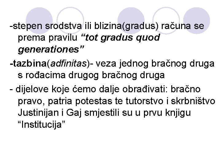 -stepen srodstva ili blizina(gradus) računa se prema pravilu “tot gradus quod generationes” -tazbina(adfinitas)- veza
