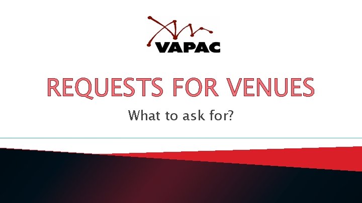REQUESTS FOR VENUES What to ask for? 