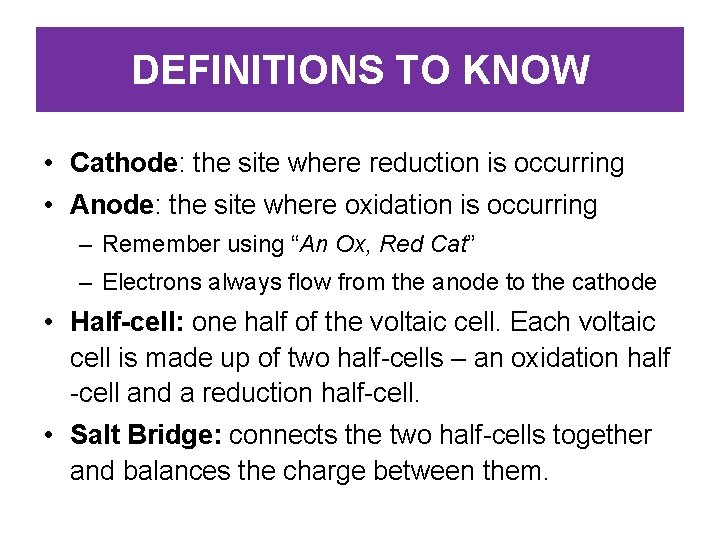 DEFINITIONS TO KNOW • Cathode: the site where reduction is occurring • Anode: the