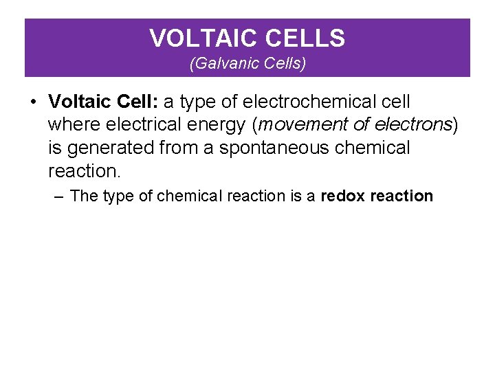 VOLTAIC CELLS (Galvanic Cells) • Voltaic Cell: a type of electrochemical cell where electrical