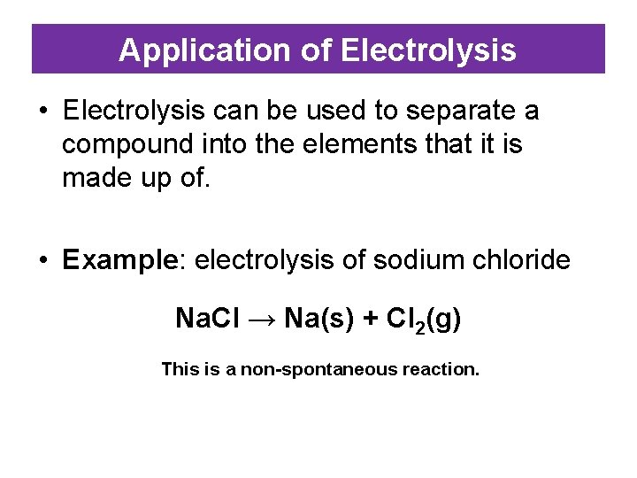 Application of Electrolysis • Electrolysis can be used to separate a compound into the