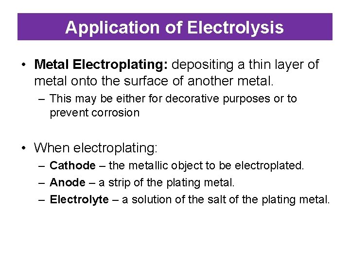 Application of Electrolysis • Metal Electroplating: depositing a thin layer of metal onto the