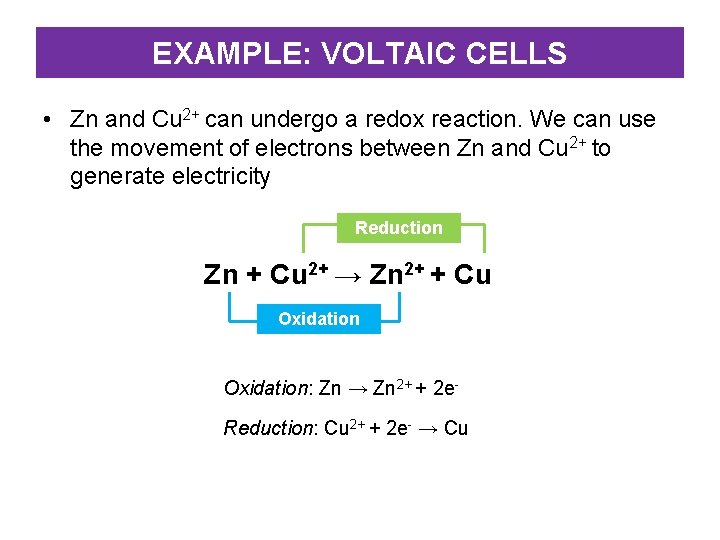 EXAMPLE: VOLTAIC CELLS • Zn and Cu 2+ can undergo a redox reaction. We