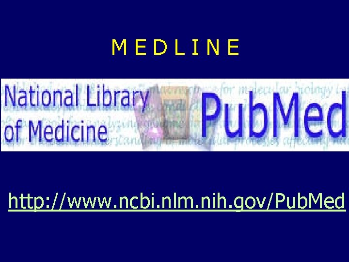 MEDLINE http: //www. ncbi. nlm. nih. gov/Pub. Med 