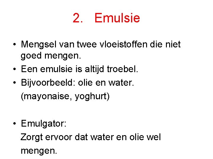 2. Emulsie • Mengsel van twee vloeistoffen die niet goed mengen. • Een emulsie
