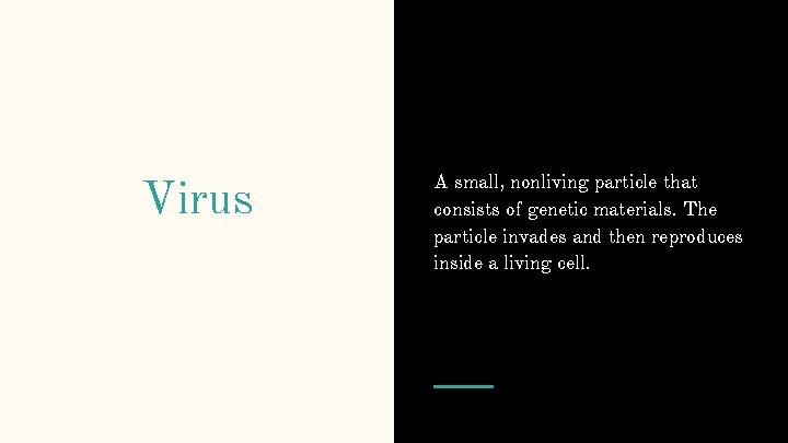 Virus A small, nonliving particle that consists of genetic materials. The particle invades and