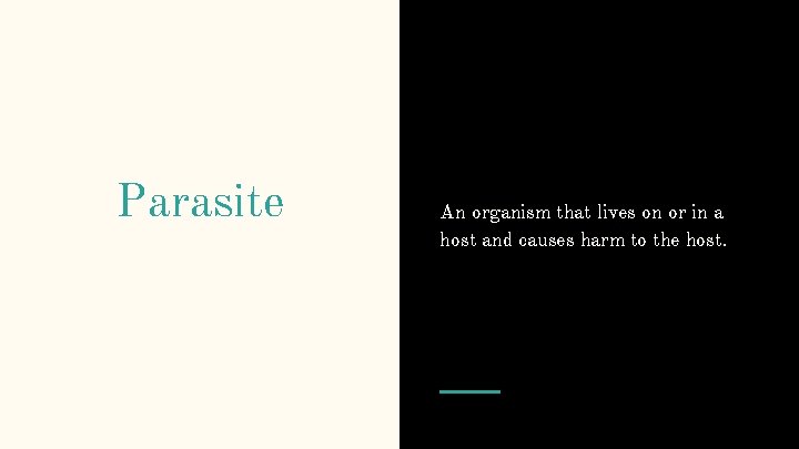 Parasite An organism that lives on or in a host and causes harm to