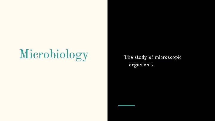 Microbiology The study of microscopic organisms. 