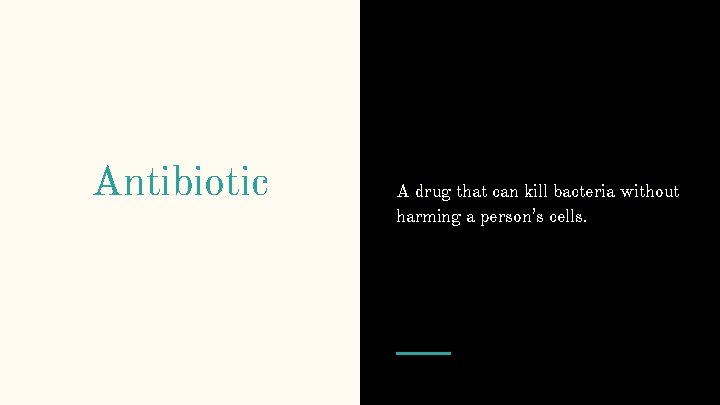 Antibiotic A drug that can kill bacteria without harming a person’s cells. 
