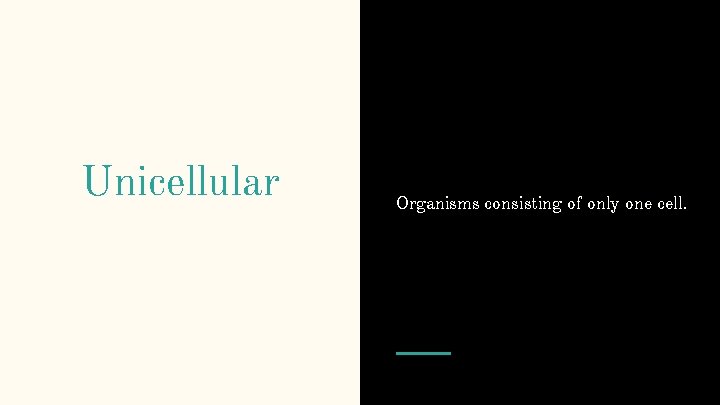 Unicellular Organisms consisting of only one cell. 
