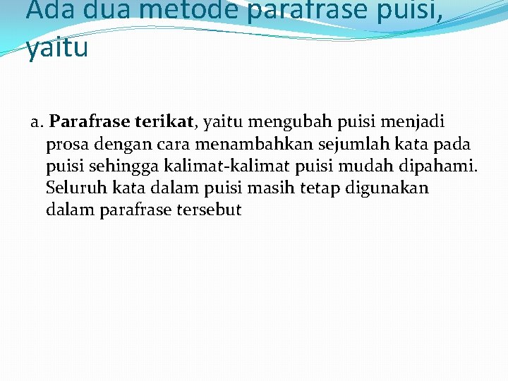 Ada dua metode parafrase puisi, yaitu a. Parafrase terikat, yaitu mengubah puisi menjadi prosa