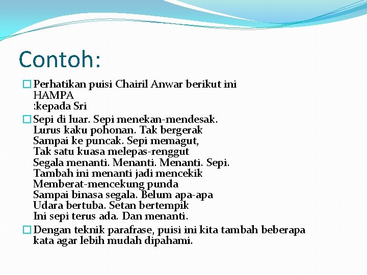 Contoh: �Perhatikan puisi Chairil Anwar berikut ini HAMPA : kepada Sri �Sepi di luar.