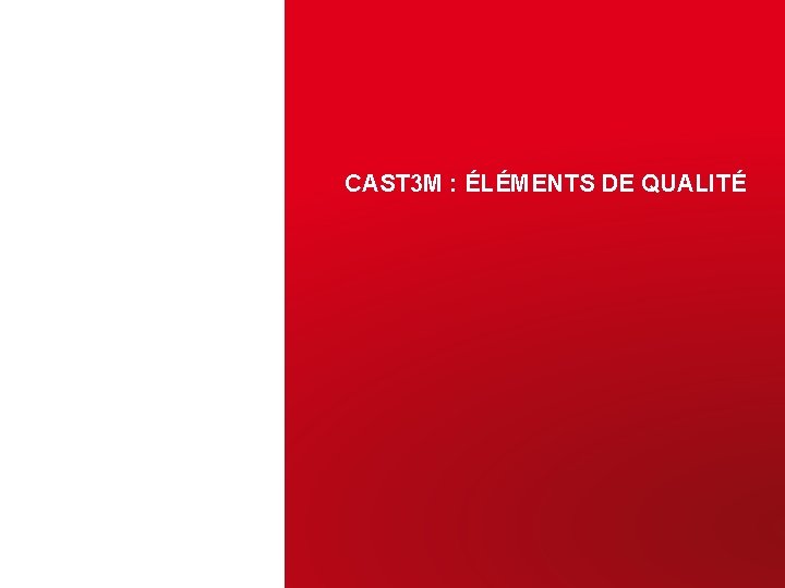 CAST 3 M : ÉLÉMENTS DE QUALITÉ 